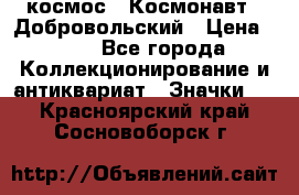 1.1) космос : Космонавт - Добровольский › Цена ­ 49 - Все города Коллекционирование и антиквариат » Значки   . Красноярский край,Сосновоборск г.